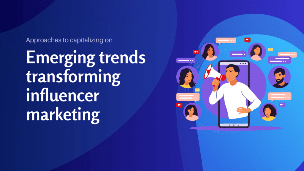 Approaches to capitalizing on emerging trends transforming influencer marketing - Konectiz