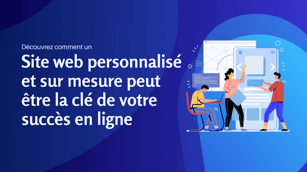 Découvrez comment un site web personnalisé et sur mesure peut être la clé de votre succès en ligne - Konectiz